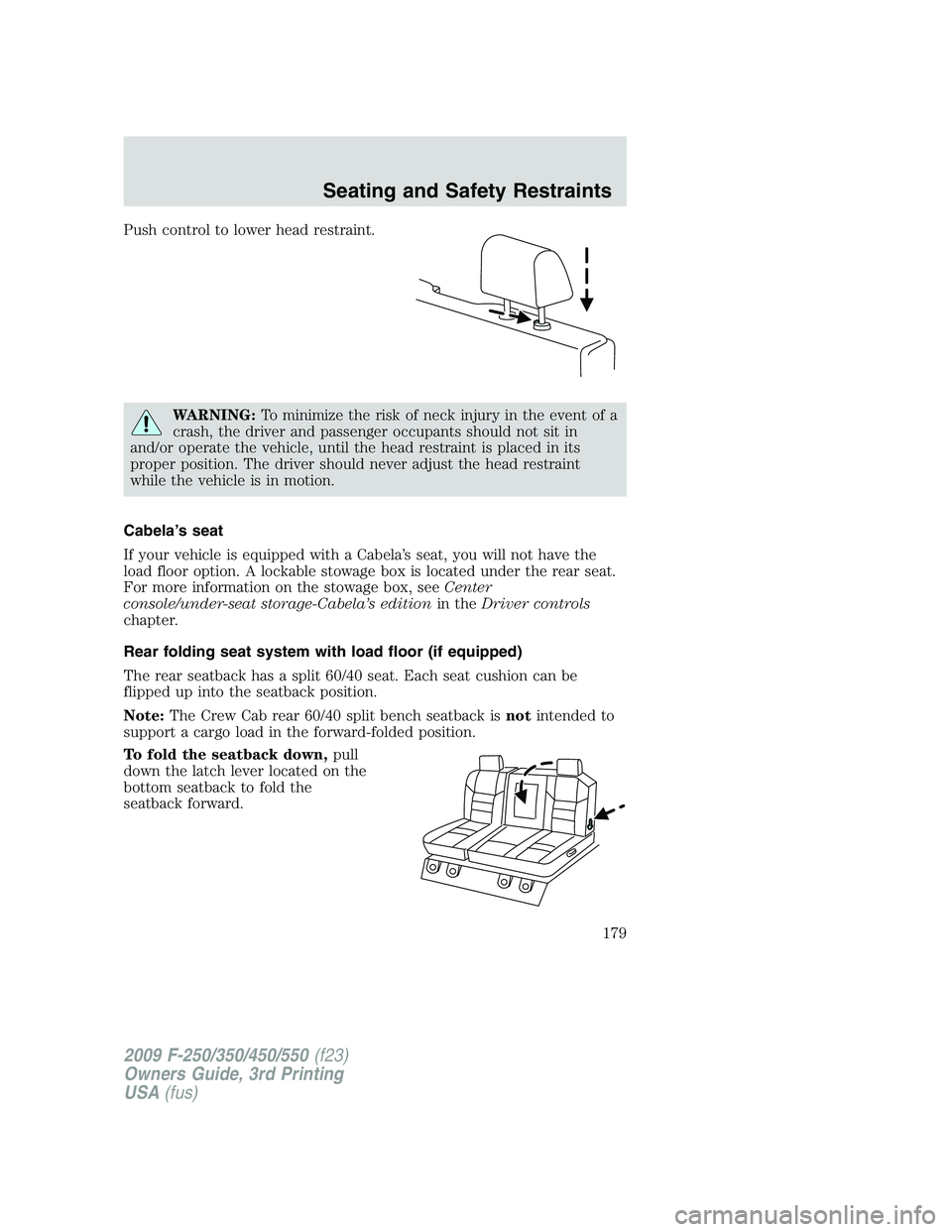 FORD F250 2009 Owners Manual Push control to lower head restraint.
WARNING:To minimize the risk of neck injury in the event of a
crash, the driver and passenger occupants should not sit in
and/or operate the vehicle, until the he FORD F250 2009 Owners Manual Push control to lower head restraint.
WARNING:To minimize the risk of neck injury in the event of a
crash, the driver and passenger occupants should not sit in
and/or operate the vehicle, until the he