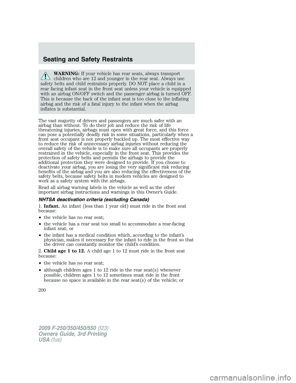 FORD F250 2009  Owners Manual WARNING:If your vehicle has rear seats, always transport
children who are 12 and younger in the rear seat. Always use
safety belts and child restraints properly. DO NOT place a child in a
rear facing 