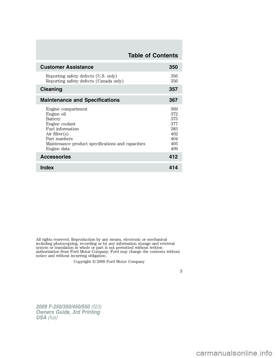 FORD F250 2009  Owners Manual Customer Assistance 350
Reporting safety defects (U.S. only) 356
Reporting safety defects (Canada only) 356
Cleaning 357
Maintenance and Specifications 367
Engine compartment 369
Engine oil 372
Batter
