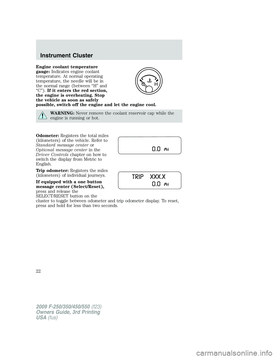 FORD F250 2009  Owners Manual Engine coolant temperature
gauge:Indicates engine coolant
temperature. At normal operating
temperature, the needle will be in
the normal range (between “H” and
“C”).If it enters the red sectio