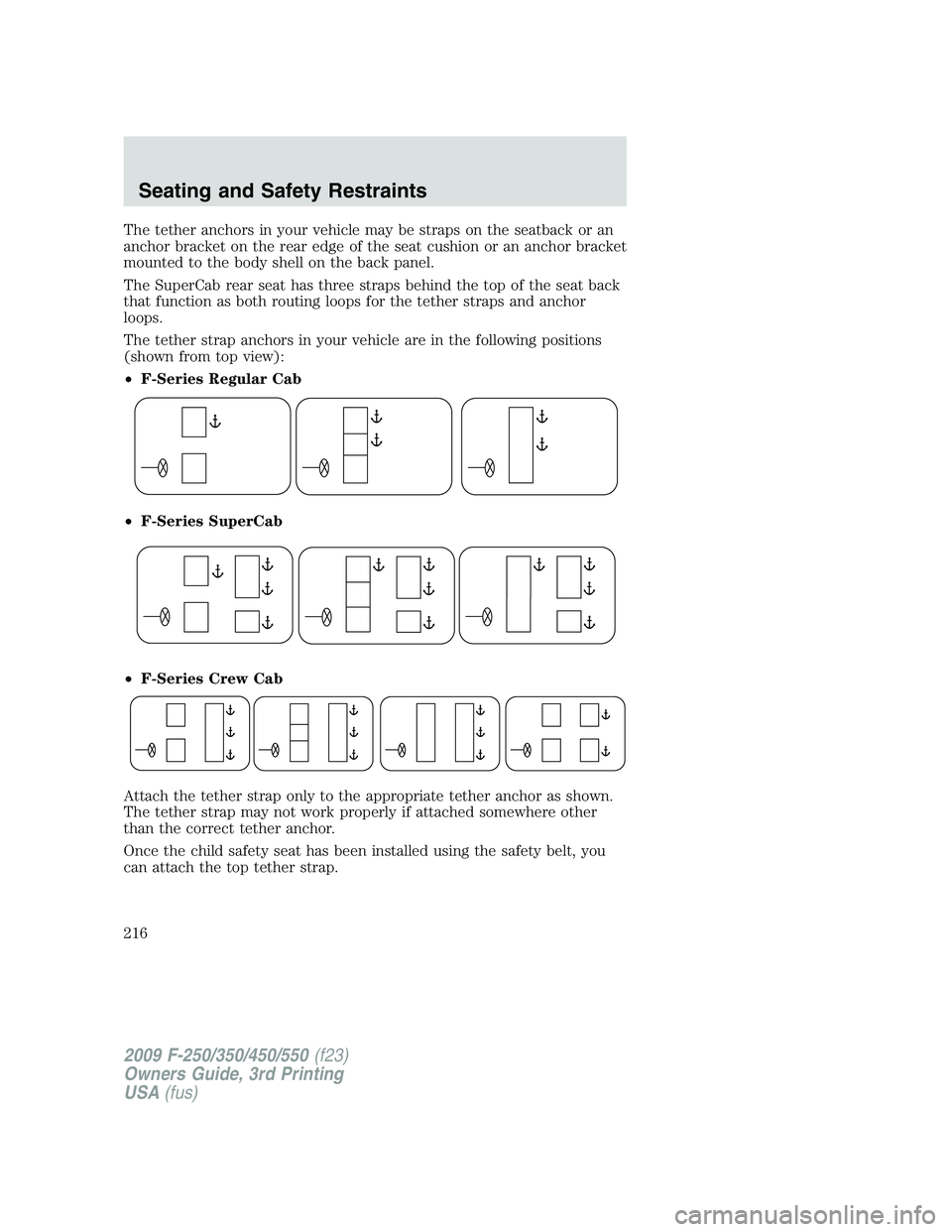 FORD F250 2009 Owners Manual The tether anchors in your vehicle may be straps on the seatback or an
anchor bracket on the rear edge of the seat cushion or an anchor bracket
mounted to the body shell on the back panel.
The SuperCa FORD F250 2009 Owners Manual The tether anchors in your vehicle may be straps on the seatback or an
anchor bracket on the rear edge of the seat cushion or an anchor bracket
mounted to the body shell on the back panel.
The SuperCa