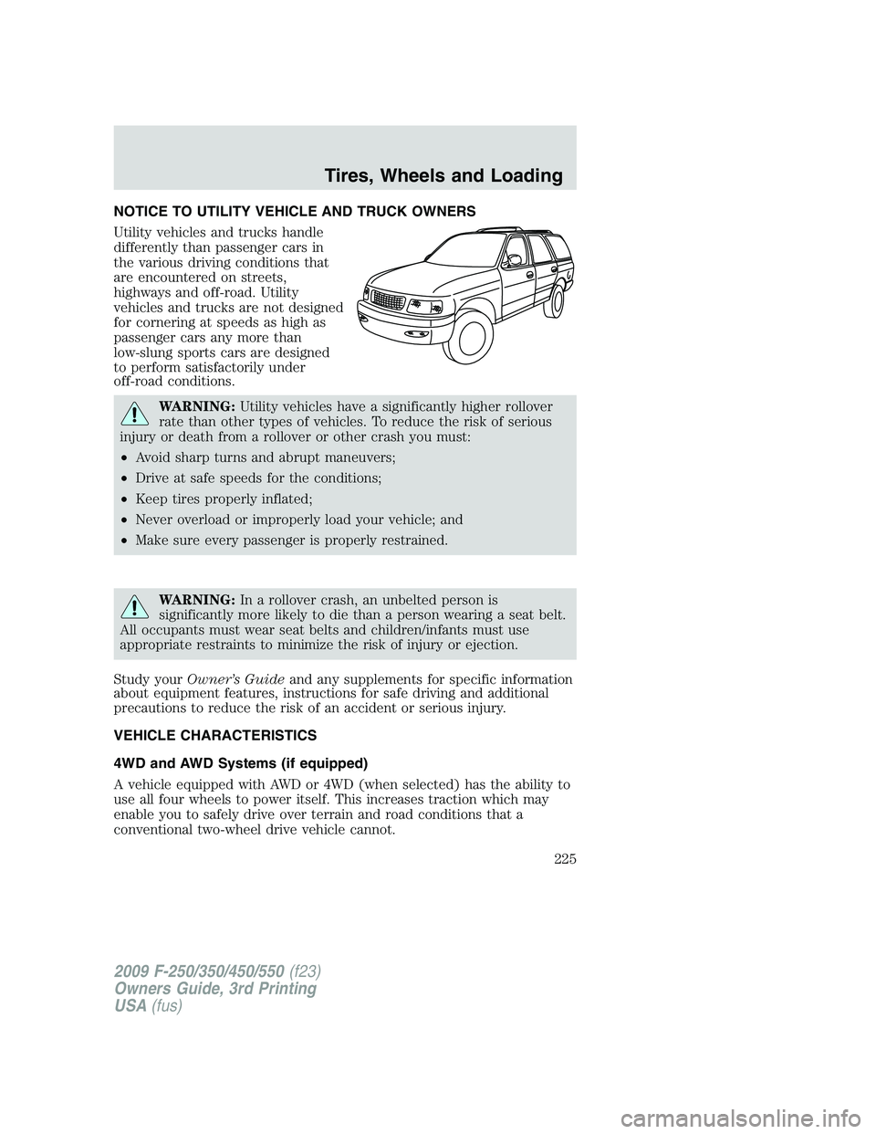 FORD F250 2009 Owners Manual NOTICE TO UTILITY VEHICLE AND TRUCK OWNERS
Utility vehicles and trucks handle
differently than passenger cars in
the various driving conditions that
are encountered on streets,
highways and off-road. FORD F250 2009 Owners Manual NOTICE TO UTILITY VEHICLE AND TRUCK OWNERS
Utility vehicles and trucks handle
differently than passenger cars in
the various driving conditions that
are encountered on streets,
highways and off-road.