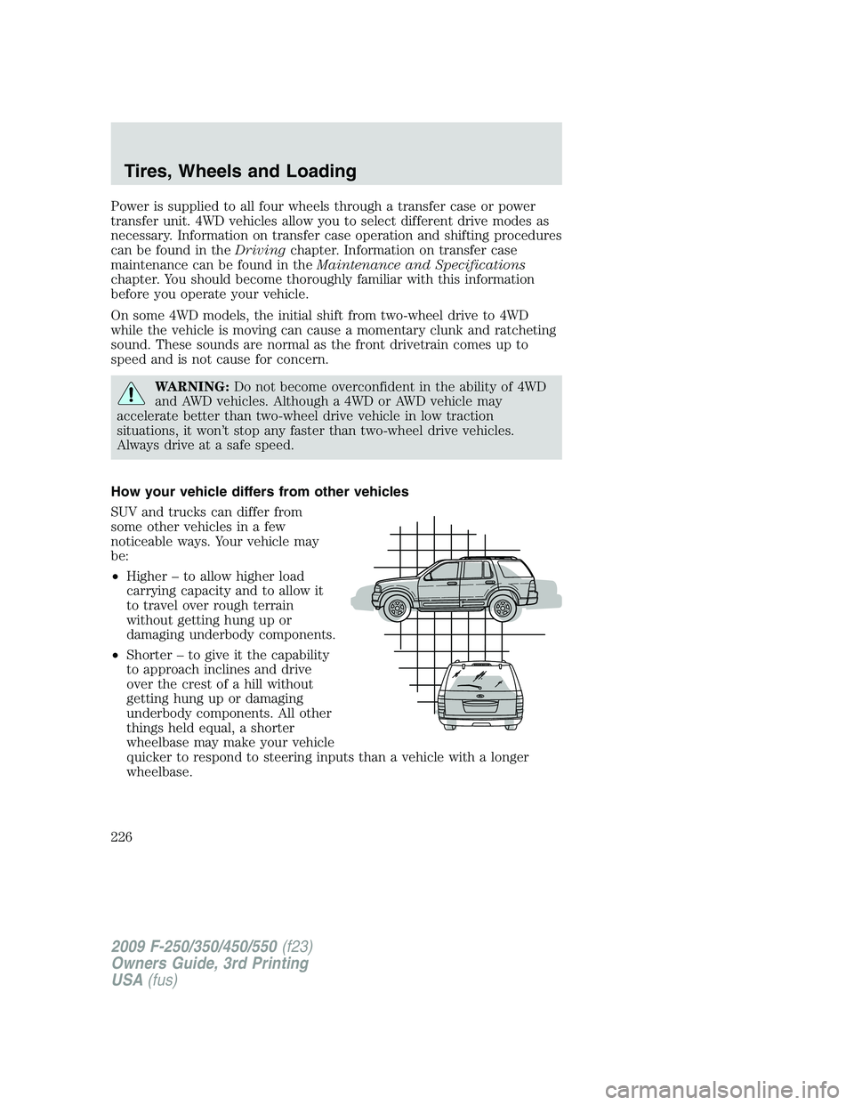 FORD F250 2009 Owners Manual Power is supplied to all four wheels through a transfer case or power
transfer unit. 4WD vehicles allow you to select different drive modes as
necessary. Information on transfer case operation and shi FORD F250 2009 Owners Manual Power is supplied to all four wheels through a transfer case or power
transfer unit. 4WD vehicles allow you to select different drive modes as
necessary. Information on transfer case operation and shi