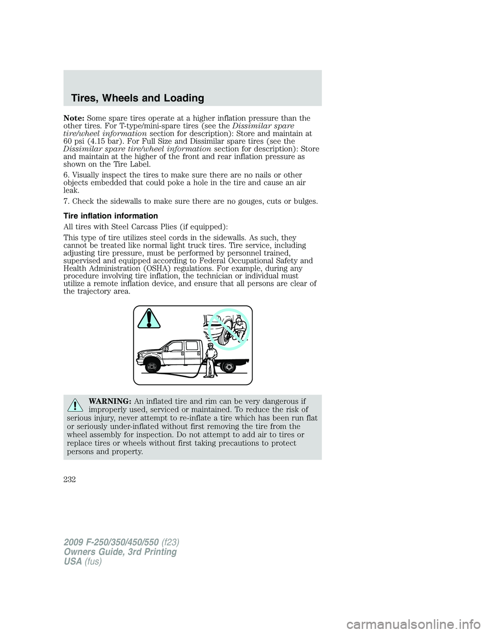 FORD F250 2009 Owners Manual Note:Some spare tires operate at a higher inflation pressure than the
other tires. For T-type/mini-spare tires (see theDissimilar spare
tire/wheel informationsection for description): Store and mainta FORD F250 2009 Owners Manual Note:Some spare tires operate at a higher inflation pressure than the
other tires. For T-type/mini-spare tires (see theDissimilar spare
tire/wheel informationsection for description): Store and mainta
