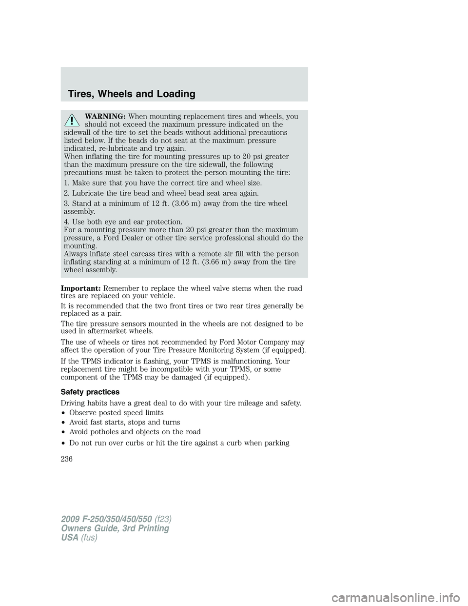 FORD F250 2009 Owners Manual WARNING:When mounting replacement tires and wheels, you
should not exceed the maximum pressure indicated on the
sidewall of the tire to set the beads without additional precautions
listed below. If th FORD F250 2009 Owners Manual WARNING:When mounting replacement tires and wheels, you
should not exceed the maximum pressure indicated on the
sidewall of the tire to set the beads without additional precautions
listed below. If th