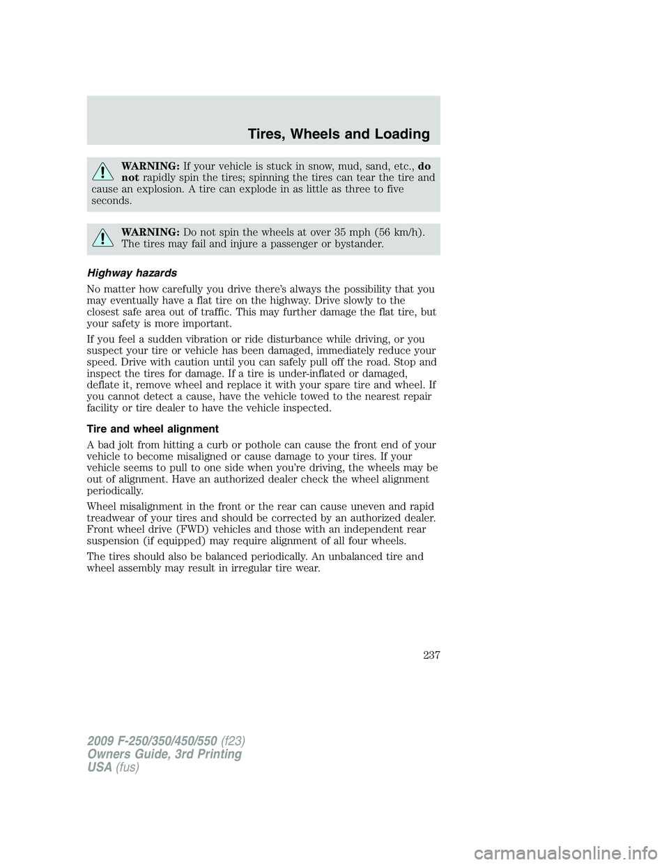 FORD F250 2009 Owners Manual WARNING:If your vehicle is stuck in snow, mud, sand, etc.,do
notrapidly spin the tires; spinning the tires can tear the tire and
cause an explosion. A tire can explode in as little as three to five
se FORD F250 2009 Owners Manual WARNING:If your vehicle is stuck in snow, mud, sand, etc.,do
notrapidly spin the tires; spinning the tires can tear the tire and
cause an explosion. A tire can explode in as little as three to five
se
