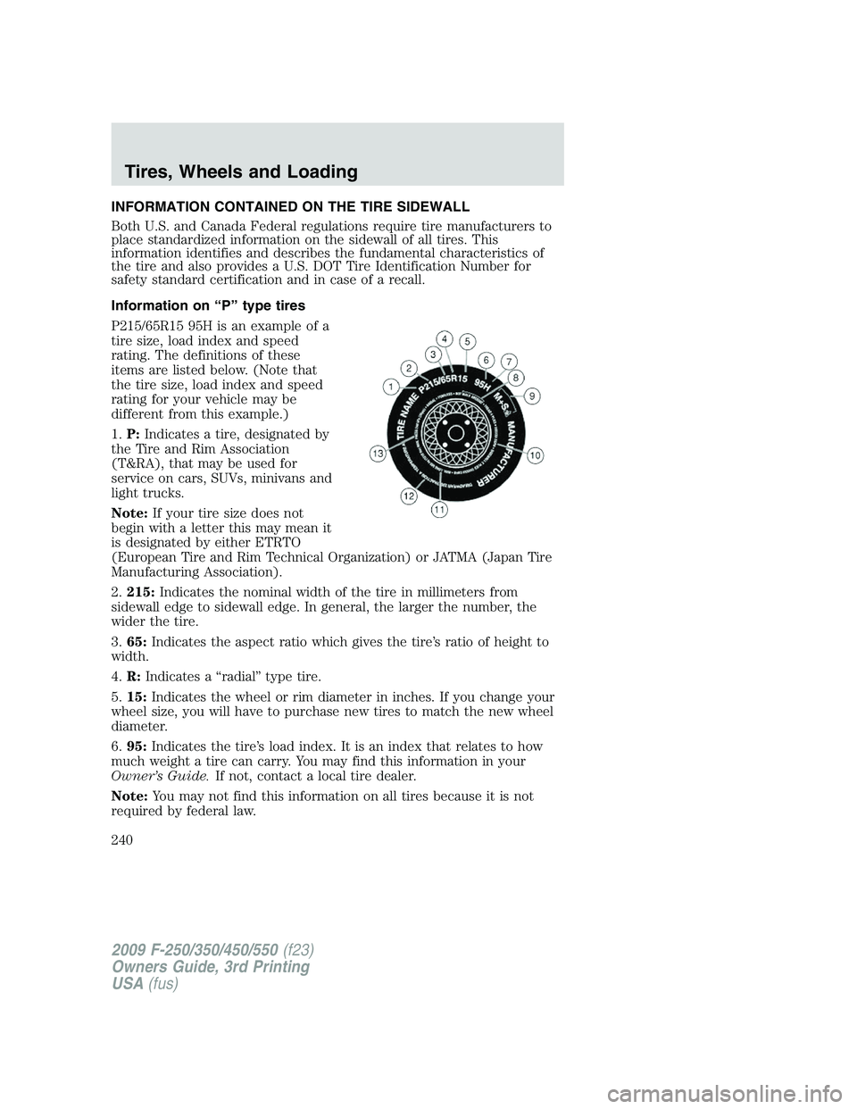 FORD F250 2009 Owners Manual INFORMATION CONTAINED ON THE TIRE SIDEWALL
Both U.S. and Canada Federal regulations require tire manufacturers to
place standardized information on the sidewall of all tires. This
information identifi FORD F250 2009 Owners Manual INFORMATION CONTAINED ON THE TIRE SIDEWALL
Both U.S. and Canada Federal regulations require tire manufacturers to
place standardized information on the sidewall of all tires. This
information identifi