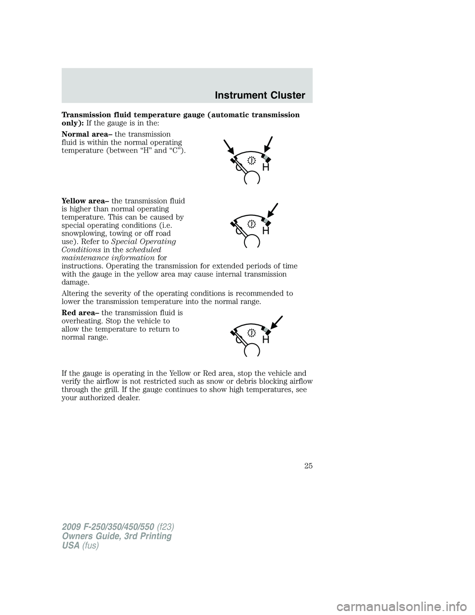 FORD F250 2009  Owners Manual Transmission fluid temperature gauge (automatic transmission
only):If the gauge is in the:
Normal area–the transmission
fluid is within the normal operating
temperature (between “H” and “C”)