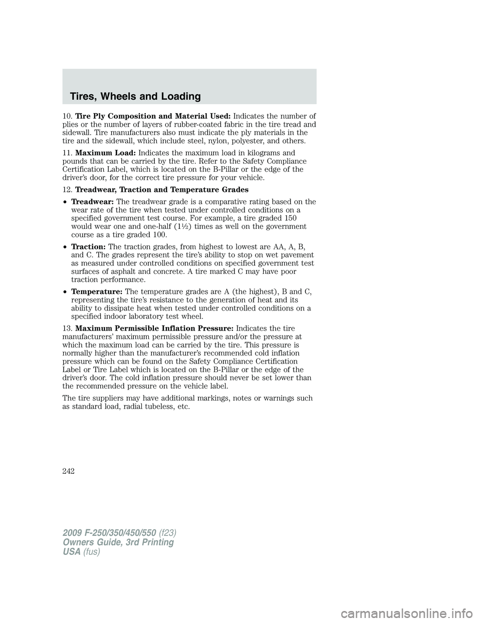 FORD F250 2009 Owners Manual 10.Tire Ply Composition and Material Used:Indicates the number of
plies or the number of layers of rubber-coated fabric in the tire tread and
sidewall. Tire manufacturers also must indicate the ply ma FORD F250 2009 Owners Manual 10.Tire Ply Composition and Material Used:Indicates the number of
plies or the number of layers of rubber-coated fabric in the tire tread and
sidewall. Tire manufacturers also must indicate the ply ma