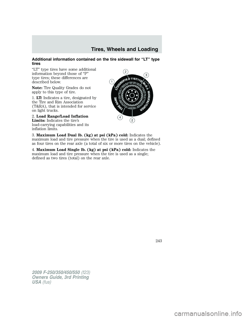 FORD F250 2009 Owners Manual Additional information contained on the tire sidewall for “LT” type
tires
“LT” type tires have some additional
information beyond those of “P”
type tires; these differences are
described b FORD F250 2009 Owners Manual Additional information contained on the tire sidewall for “LT” type
tires
“LT” type tires have some additional
information beyond those of “P”
type tires; these differences are
described b