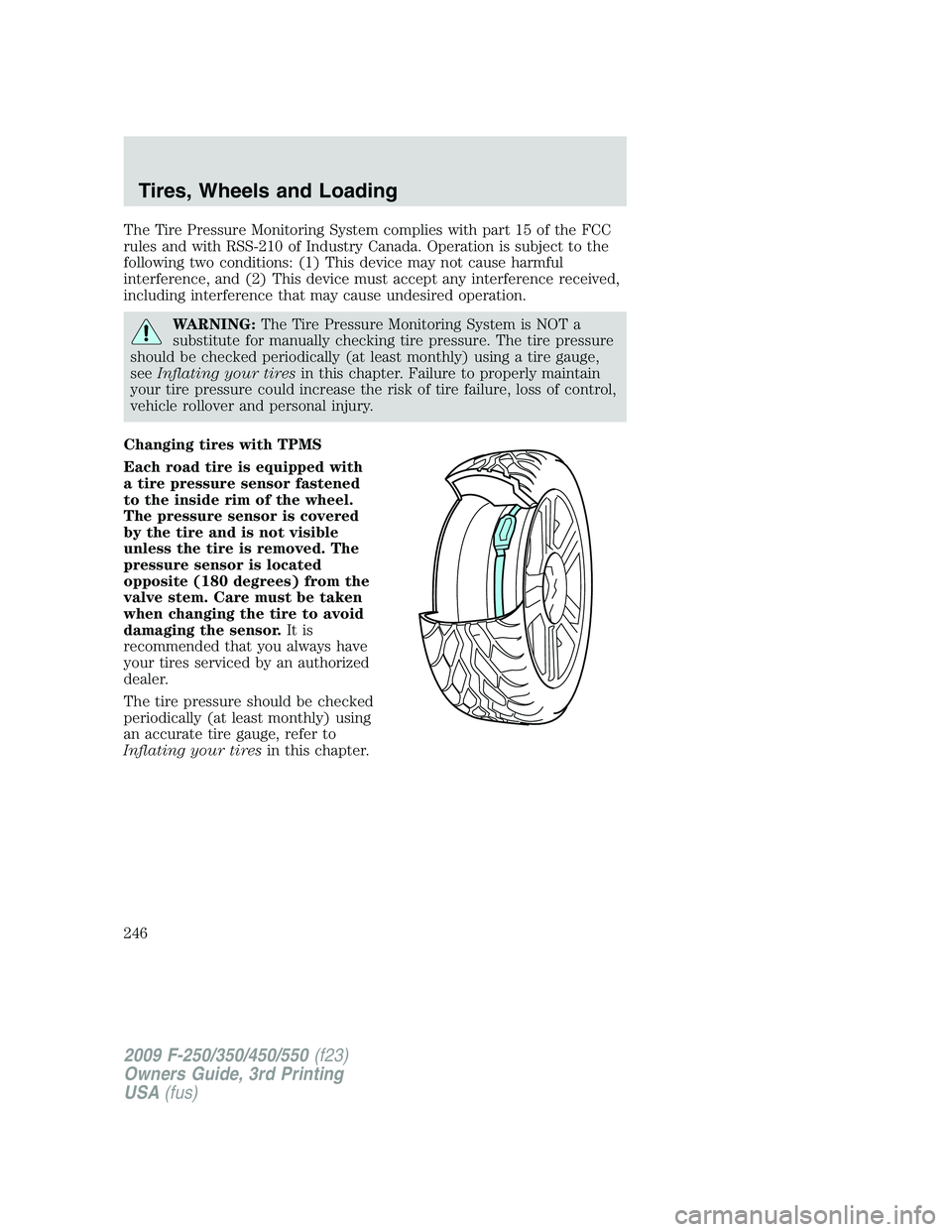 FORD F250 2009 Owners Manual The Tire Pressure Monitoring System complies with part 15 of the FCC
rules and with RSS-210 of Industry Canada. Operation is subject to the
following two conditions: (1) This device may not cause harm FORD F250 2009 Owners Manual The Tire Pressure Monitoring System complies with part 15 of the FCC
rules and with RSS-210 of Industry Canada. Operation is subject to the
following two conditions: (1) This device may not cause harm