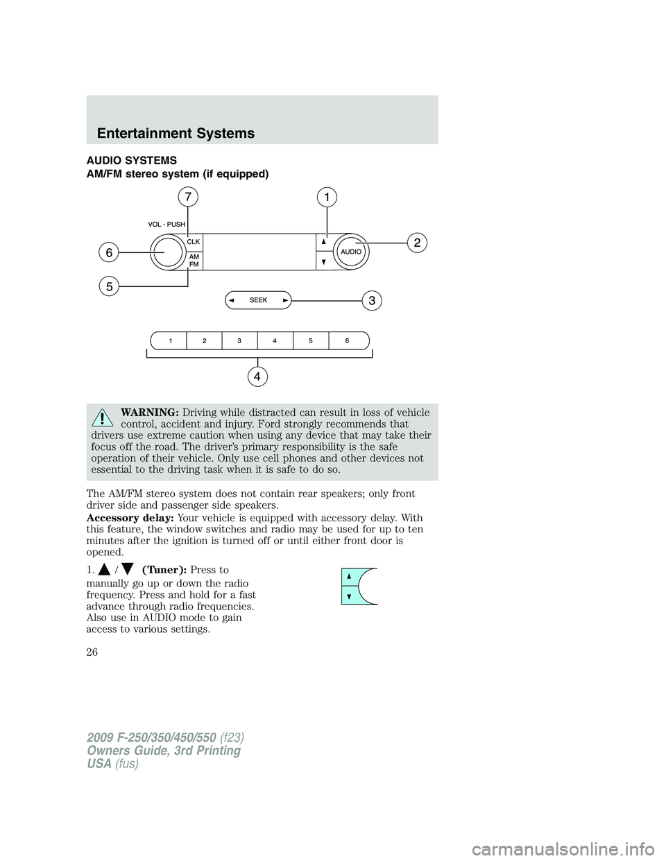 FORD F250 2009 Owners Manual AUDIO SYSTEMS
AM/FM stereo system (if equipped)
WARNING:Driving while distracted can result in loss of vehicle
control, accident and injury. Ford strongly recommends that
drivers use extreme caution w