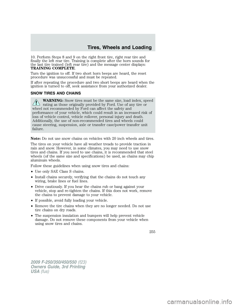 FORD F250 2009 Owners Manual 10. Perform Steps 8 and 9 on the right front tire, right rear tire and
finally the left rear tire. Training is complete after the horn sounds for
the last tire trained (left rear tire) and the message FORD F250 2009 Owners Manual 10. Perform Steps 8 and 9 on the right front tire, right rear tire and
finally the left rear tire. Training is complete after the horn sounds for
the last tire trained (left rear tire) and the message