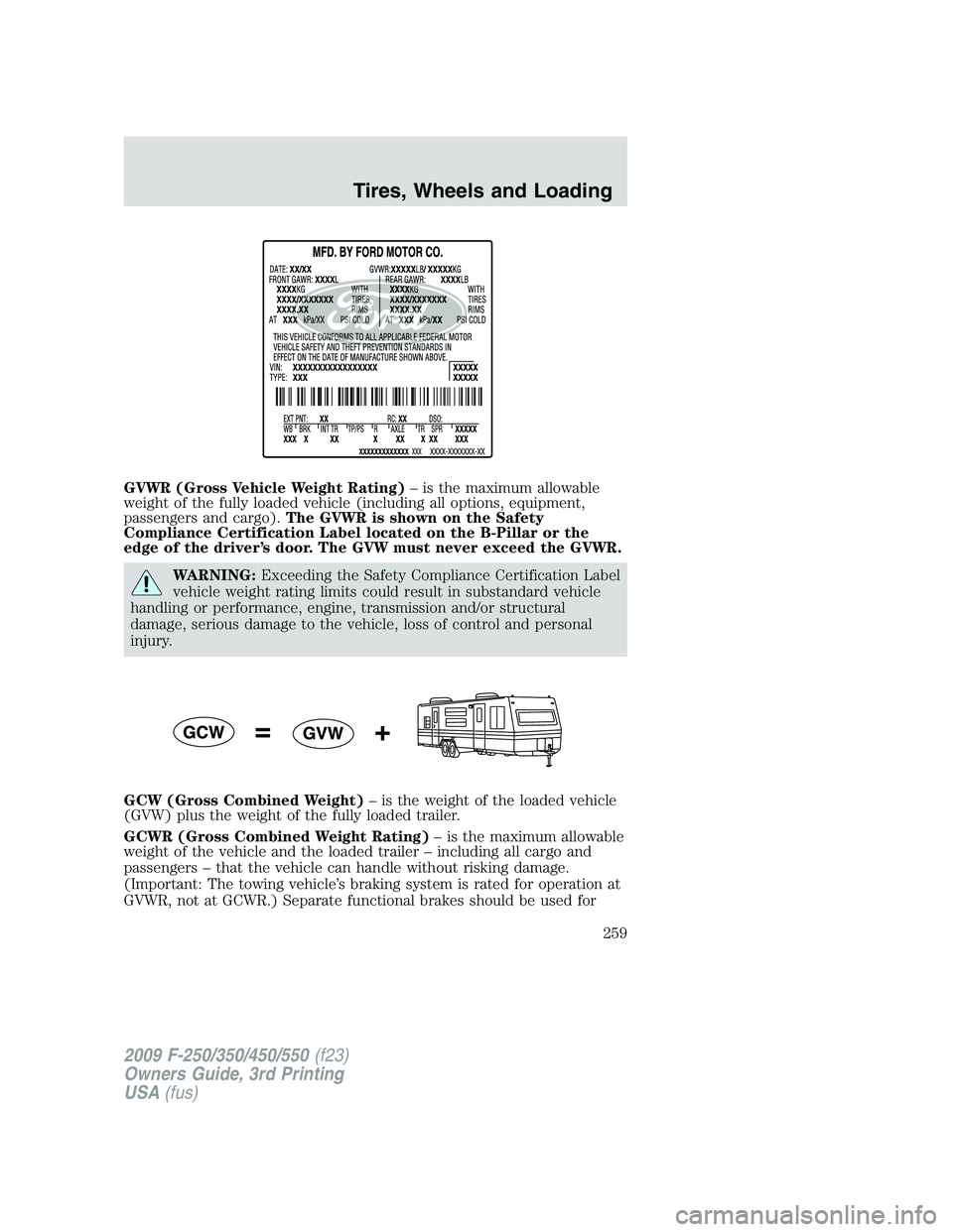 FORD F250 2009 Owners Manual GVWR (Gross Vehicle Weight Rating)– is the maximum allowable
weight of the fully loaded vehicle (including all options, equipment,
passengers and cargo).The GVWR is shown on the Safety
Compliance Ce FORD F250 2009 Owners Manual GVWR (Gross Vehicle Weight Rating)– is the maximum allowable
weight of the fully loaded vehicle (including all options, equipment,
passengers and cargo).The GVWR is shown on the Safety
Compliance Ce