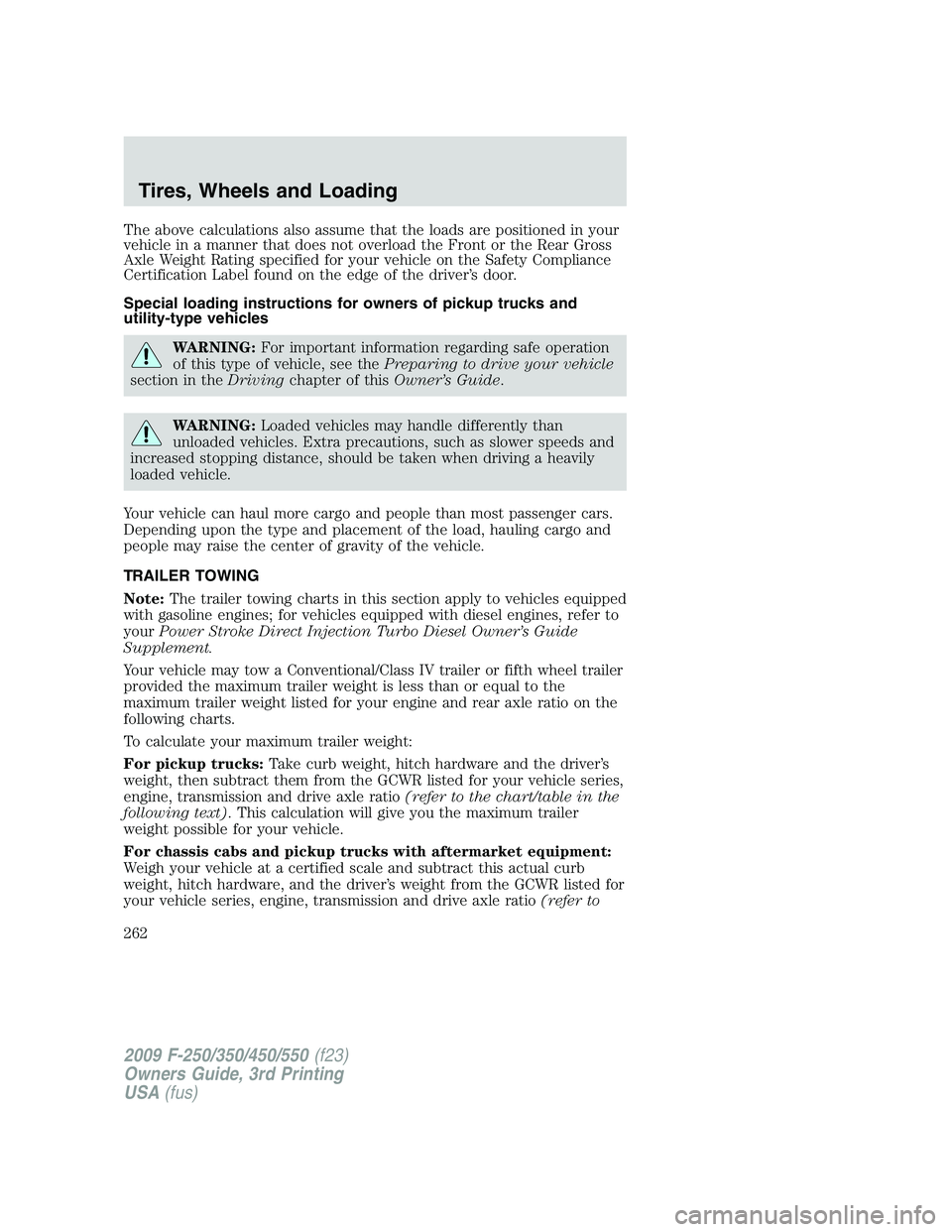 FORD F250 2009 Owners Manual The above calculations also assume that the loads are positioned in your
vehicle in a manner that does not overload the Front or the Rear Gross
Axle Weight Rating specified for your vehicle on the Saf FORD F250 2009 Owners Manual The above calculations also assume that the loads are positioned in your
vehicle in a manner that does not overload the Front or the Rear Gross
Axle Weight Rating specified for your vehicle on the Saf