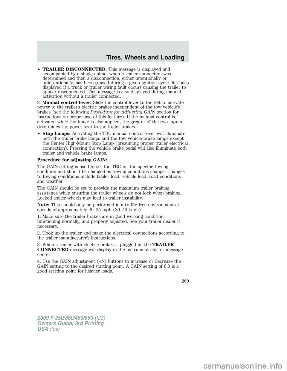 FORD F250 2009 Owners Manual •TRAILER DISCONNECTED:This message is displayed and
accompanied by a single chime, when a trailer connection was
determined and then a disconnection, either intentionally or
unintentionally, has bee FORD F250 2009 Owners Manual •TRAILER DISCONNECTED:This message is displayed and
accompanied by a single chime, when a trailer connection was
determined and then a disconnection, either intentionally or
unintentionally, has bee