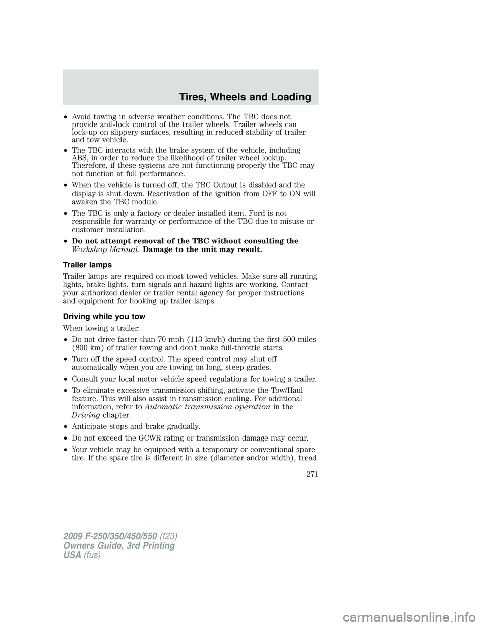 FORD F250 2009 Owners Manual •Avoid towing in adverse weather conditions. The TBC does not
provide anti-lock control of the trailer wheels. Trailer wheels can
lock-up on slippery surfaces, resulting in reduced stability of trai FORD F250 2009 Owners Manual •Avoid towing in adverse weather conditions. The TBC does not
provide anti-lock control of the trailer wheels. Trailer wheels can
lock-up on slippery surfaces, resulting in reduced stability of trai