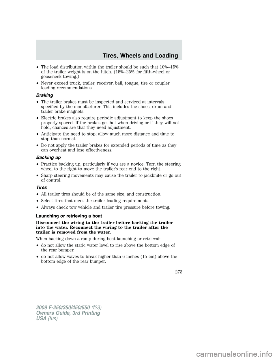 FORD F250 2009 Owners Manual •The load distribution within the trailer should be such that 10%–15%
of the trailer weight is on the hitch. (15%–25% for fifth-wheel or
gooseneck towing.)
•Never exceed truck, trailer, receiv FORD F250 2009 Owners Manual •The load distribution within the trailer should be such that 10%–15%
of the trailer weight is on the hitch. (15%–25% for fifth-wheel or
gooseneck towing.)
•Never exceed truck, trailer, receiv