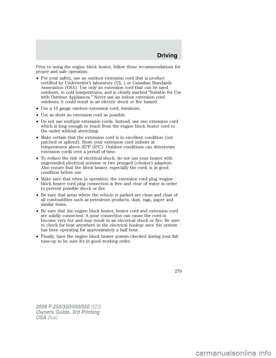 FORD F250 2009 Owners Manual Prior to using the engine block heater, follow these recommendations for
proper and safe operation:
•For your safety, use an outdoor extension cord that is product
certified by Underwriter’s labor FORD F250 2009 Owners Manual Prior to using the engine block heater, follow these recommendations for
proper and safe operation:
•For your safety, use an outdoor extension cord that is product
certified by Underwriter’s labor
