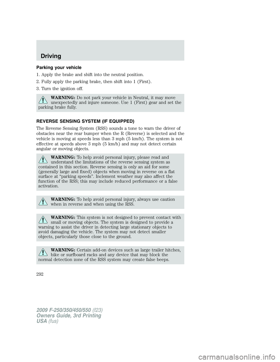 FORD F250 2009 Owners Manual Parking your vehicle
1. Apply the brake and shift into the neutral position.
2. Fully apply the parking brake, then shift into 1 (First).
3. Turn the ignition off.
WARNING:Do not park your vehicle in FORD F250 2009 Owners Manual Parking your vehicle
1. Apply the brake and shift into the neutral position.
2. Fully apply the parking brake, then shift into 1 (First).
3. Turn the ignition off.
WARNING:Do not park your vehicle in