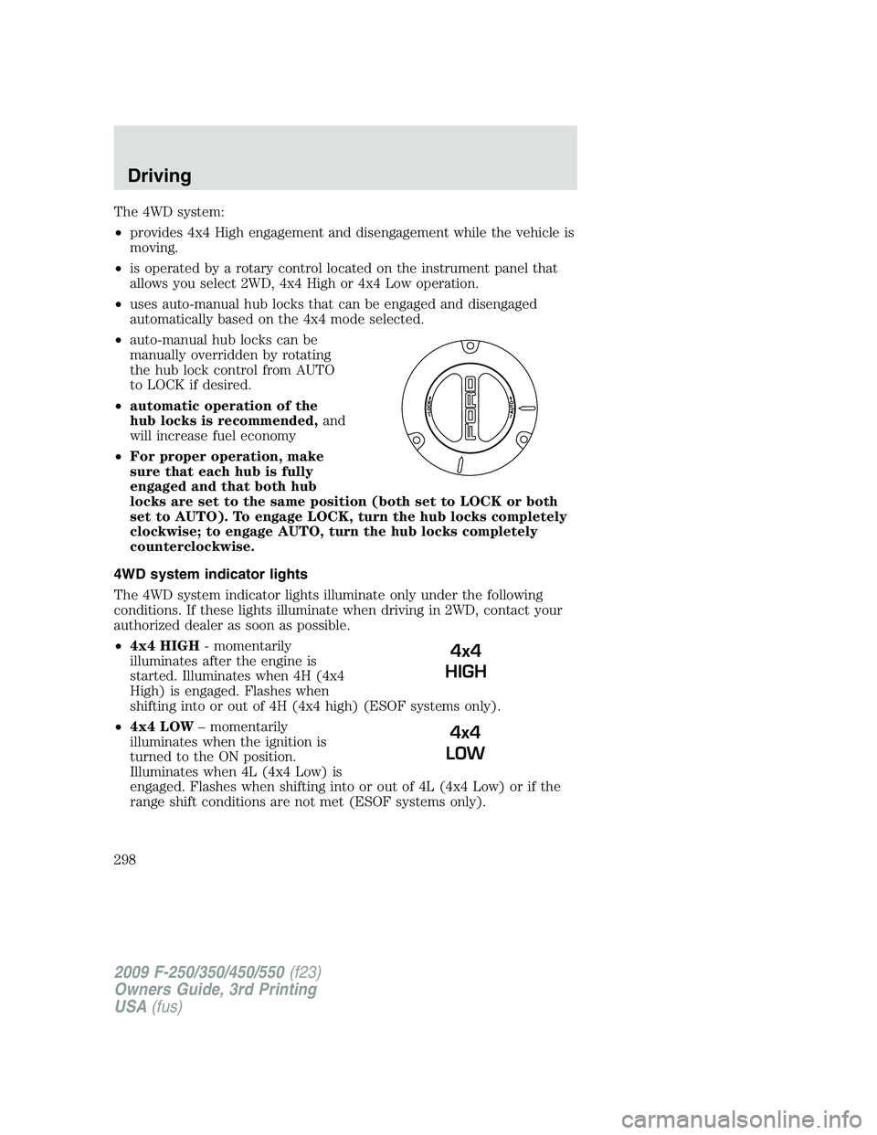 FORD F250 2009 Owners Manual The 4WD system:
•provides 4x4 High engagement and disengagement while the vehicle is
moving.
•is operated by a rotary control located on the instrument panel that
allows you select 2WD, 4x4 High o FORD F250 2009 Owners Manual The 4WD system:
•provides 4x4 High engagement and disengagement while the vehicle is
moving.
•is operated by a rotary control located on the instrument panel that
allows you select 2WD, 4x4 High o