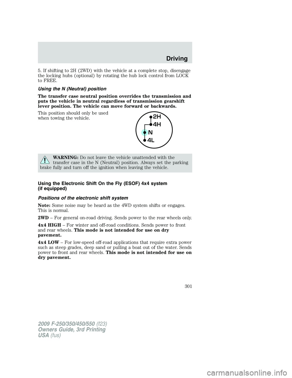 FORD F250 2009 Owners Manual 5. If shifting to 2H (2WD) with the vehicle at a complete stop, disengage
the locking hubs (optional) by rotating the hub lock control from LOCK
to FREE.
Using the N (Neutral) position
The transfer ca FORD F250 2009 Owners Manual 5. If shifting to 2H (2WD) with the vehicle at a complete stop, disengage
the locking hubs (optional) by rotating the hub lock control from LOCK
to FREE.
Using the N (Neutral) position
The transfer ca