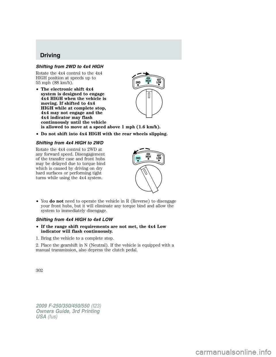 FORD F250 2009 Owners Manual Shifting from 2WD to 4x4 HIGH
Rotate the 4x4 control to the 4x4
HIGH position at speeds up to
55 mph (88 km/h).
•The electronic shift 4x4
system is designed to engage
4x4 HIGH when the vehicle is
mo FORD F250 2009 Owners Manual Shifting from 2WD to 4x4 HIGH
Rotate the 4x4 control to the 4x4
HIGH position at speeds up to
55 mph (88 km/h).
•The electronic shift 4x4
system is designed to engage
4x4 HIGH when the vehicle is
mo