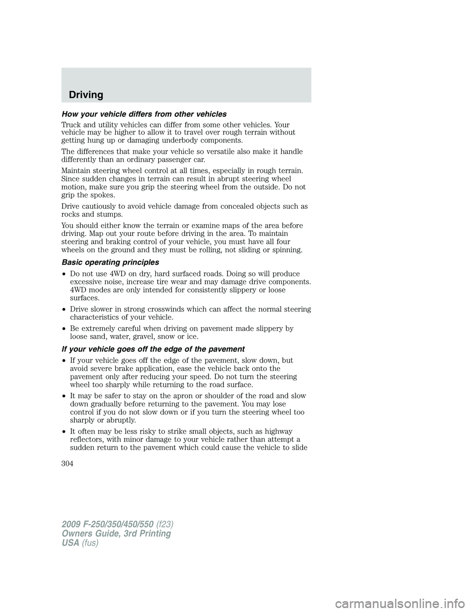 FORD F250 2009 Owners Manual How your vehicle differs from other vehicles
Truck and utility vehicles can differ from some other vehicles. Your
vehicle may be higher to allow it to travel over rough terrain without
getting hung up FORD F250 2009 Owners Manual How your vehicle differs from other vehicles
Truck and utility vehicles can differ from some other vehicles. Your
vehicle may be higher to allow it to travel over rough terrain without
getting hung up