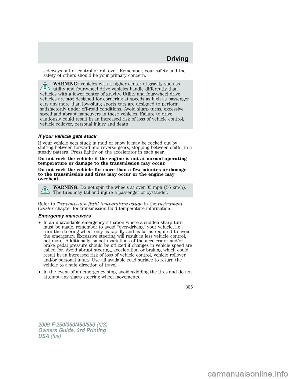 FORD F250 2009 Owners Manual sideways out of control or roll over. Remember, your safety and the
safety of others should be your primary concern.
WARNING:Vehicles with a higher center of gravity such as
utility and four-wheel dri FORD F250 2009 Owners Manual sideways out of control or roll over. Remember, your safety and the
safety of others should be your primary concern.
WARNING:Vehicles with a higher center of gravity such as
utility and four-wheel dri