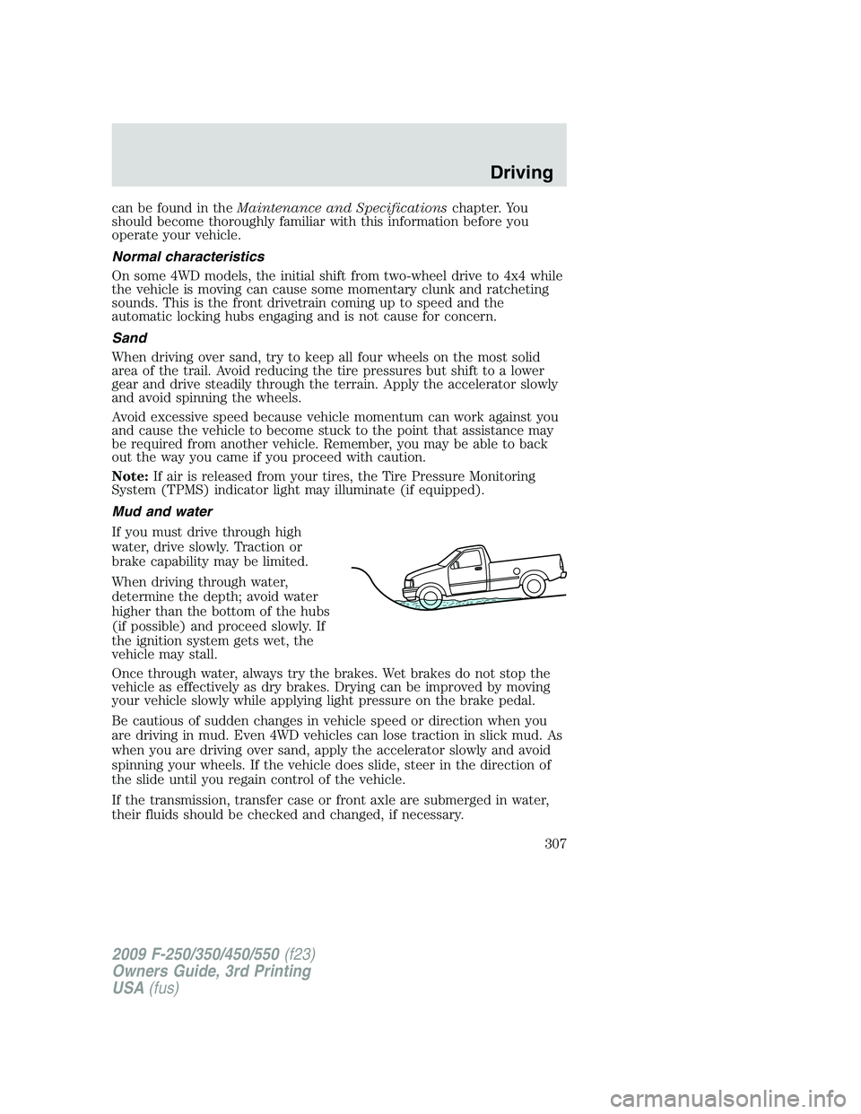FORD F250 2009 Owners Manual can be found in theMaintenance and Specificationschapter. You
should become thoroughly familiar with this information before you
operate your vehicle.
Normal characteristics
On some 4WD models, the in FORD F250 2009 Owners Manual can be found in theMaintenance and Specificationschapter. You
should become thoroughly familiar with this information before you
operate your vehicle.
Normal characteristics
On some 4WD models, the in