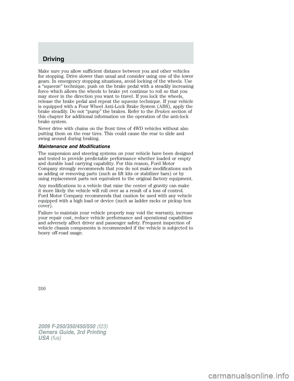 FORD F250 2009 Owners Manual Make sure you allow sufficient distance between you and other vehicles
for stopping. Drive slower than usual and consider using one of the lower
gears. In emergency stopping situations, avoid locking FORD F250 2009 Owners Manual Make sure you allow sufficient distance between you and other vehicles
for stopping. Drive slower than usual and consider using one of the lower
gears. In emergency stopping situations, avoid locking