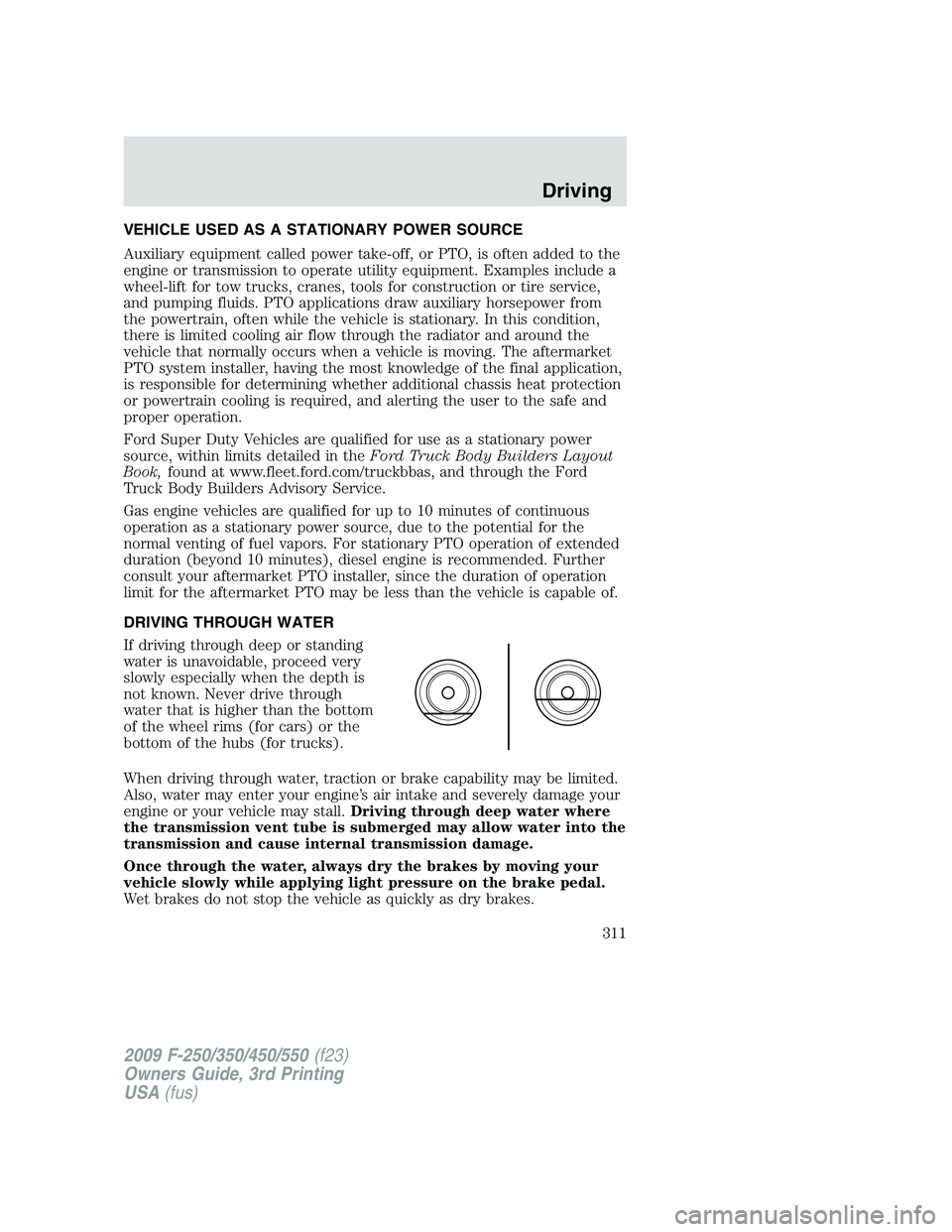 FORD F250 2009 Owners Manual VEHICLE USED AS A STATIONARY POWER SOURCE
Auxiliary equipment called power take-off, or PTO, is often added to the
engine or transmission to operate utility equipment. Examples include a
wheel-lift fo FORD F250 2009 Owners Manual VEHICLE USED AS A STATIONARY POWER SOURCE
Auxiliary equipment called power take-off, or PTO, is often added to the
engine or transmission to operate utility equipment. Examples include a
wheel-lift fo