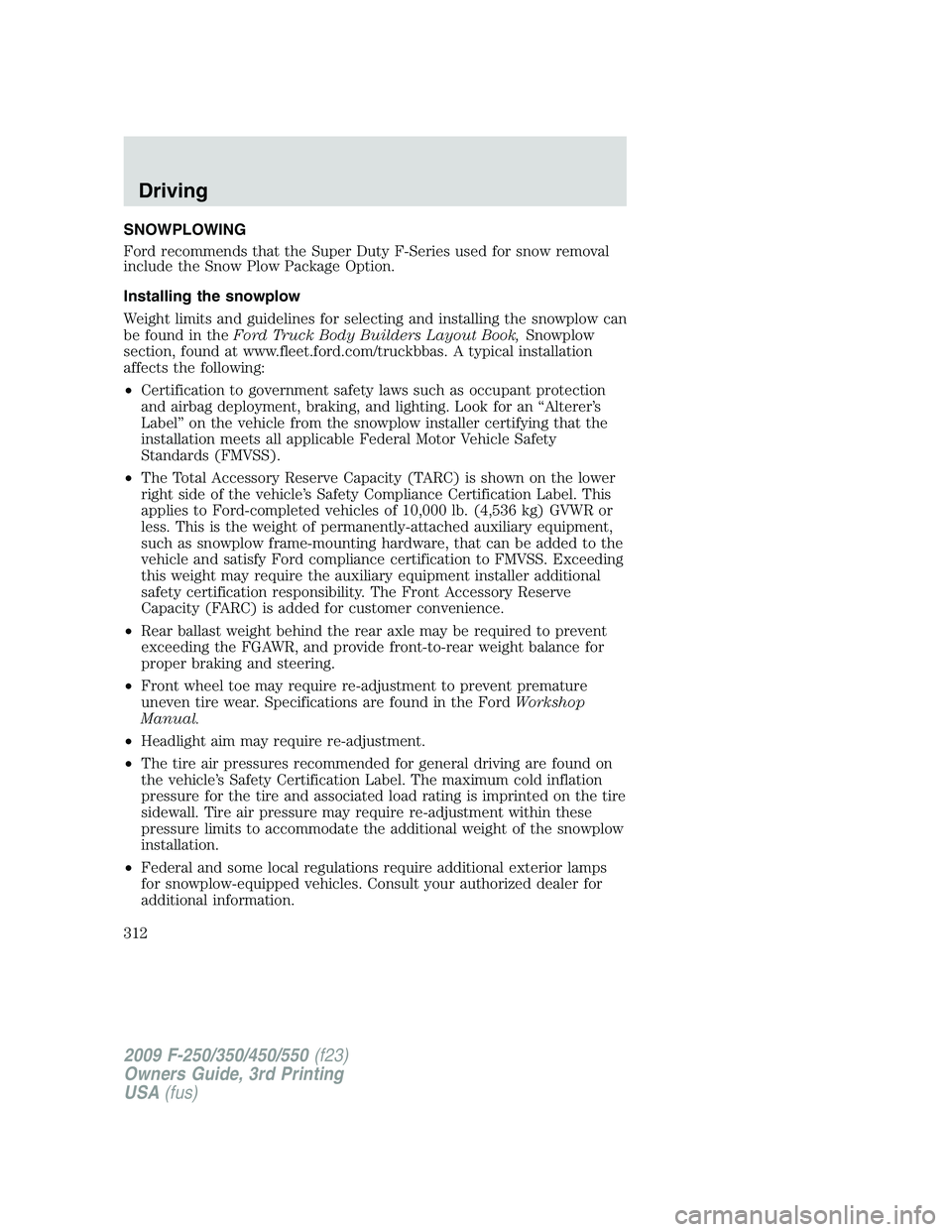 FORD F250 2009 Owners Manual SNOWPLOWING
Ford recommends that the Super Duty F-Series used for snow removal
include the Snow Plow Package Option.
Installing the snowplow
Weight limits and guidelines for selecting and installing t FORD F250 2009 Owners Manual SNOWPLOWING
Ford recommends that the Super Duty F-Series used for snow removal
include the Snow Plow Package Option.
Installing the snowplow
Weight limits and guidelines for selecting and installing t