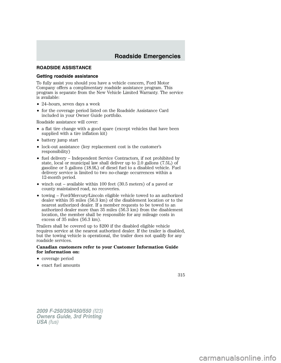 FORD F250 2009 Owners Manual ROADSIDE ASSISTANCE
Getting roadside assistance
To fully assist you should you have a vehicle concern, Ford Motor
Company offers a complimentary roadside assistance program. This
program is separate f FORD F250 2009 Owners Manual ROADSIDE ASSISTANCE
Getting roadside assistance
To fully assist you should you have a vehicle concern, Ford Motor
Company offers a complimentary roadside assistance program. This
program is separate f