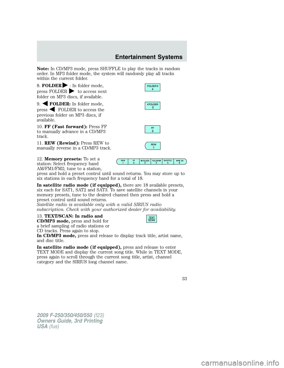 FORD F250 2009 Owners Manual Note:In CD/MP3 mode, press SHUFFLE to play the tracks in random
order. In MP3 folder mode, the system will randomly play all tracks
within the current folder.
8.FOLDER
: In folder mode,
press FOLDER
t FORD F250 2009 Owners Manual Note:In CD/MP3 mode, press SHUFFLE to play the tracks in random
order. In MP3 folder mode, the system will randomly play all tracks
within the current folder.
8.FOLDER
: In folder mode,
press FOLDER
t