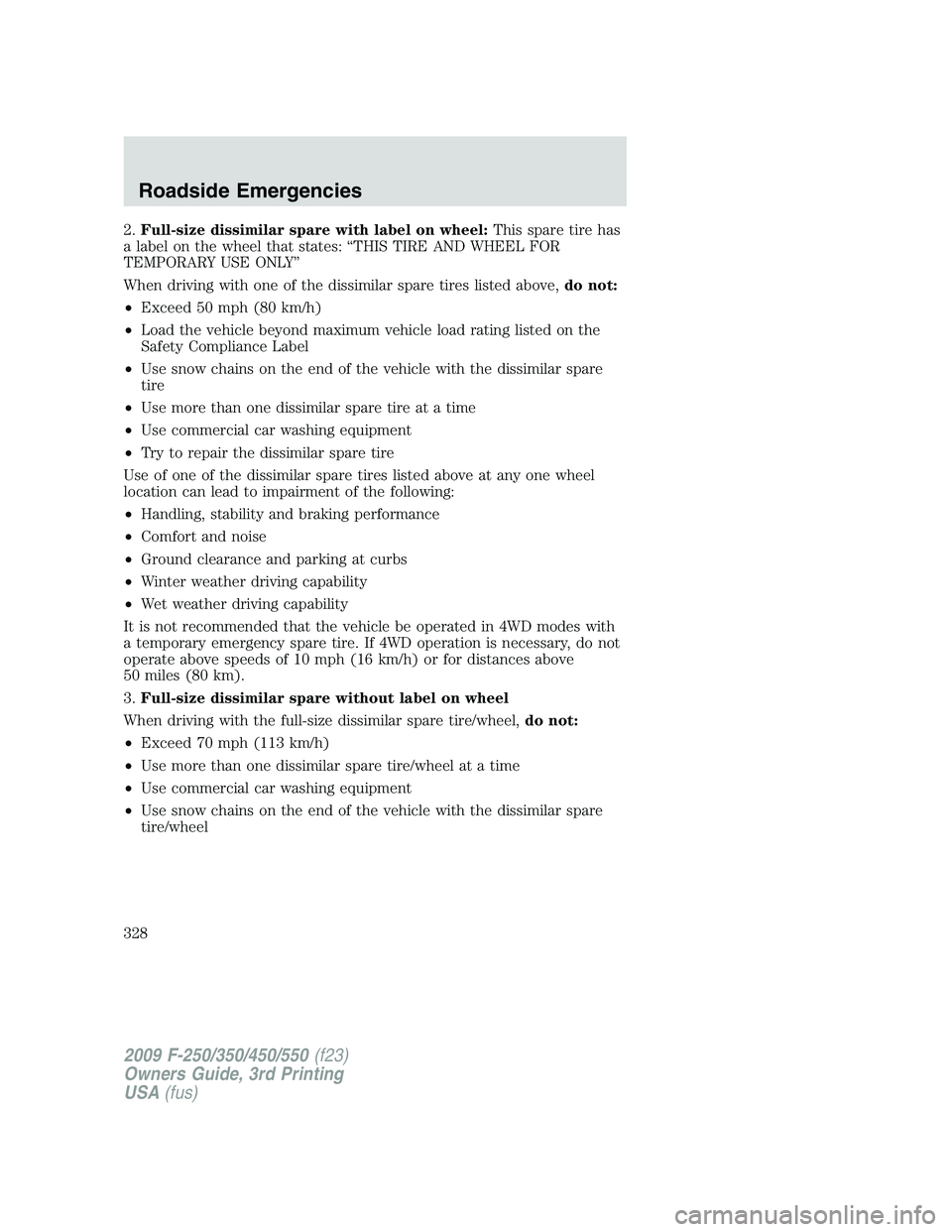 FORD F250 2009 Owners Manual 2.Full-size dissimilar spare with label on wheel:This spare tire has
a label on the wheel that states: “THIS TIRE AND WHEEL FOR
TEMPORARY USE ONLY”
When driving with one of the dissimilar spare ti FORD F250 2009 Owners Manual 2.Full-size dissimilar spare with label on wheel:This spare tire has
a label on the wheel that states: “THIS TIRE AND WHEEL FOR
TEMPORARY USE ONLY”
When driving with one of the dissimilar spare ti