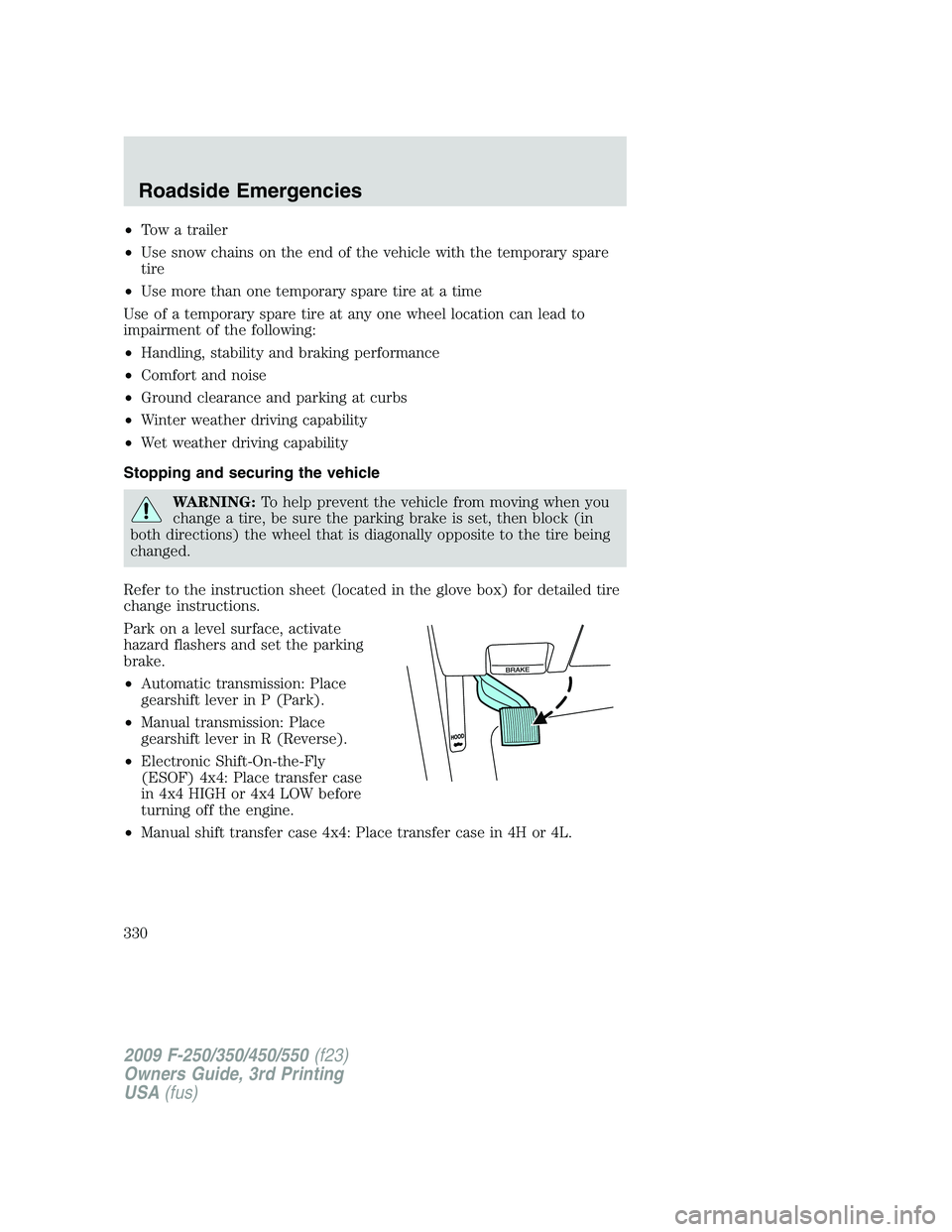 FORD F250 2009 Owners Manual •Tow a trailer
•Use snow chains on the end of the vehicle with the temporary spare
tire
•Use more than one temporary spare tire at a time
Use of a temporary spare tire at any one wheel location FORD F250 2009 Owners Manual •Tow a trailer
•Use snow chains on the end of the vehicle with the temporary spare
tire
•Use more than one temporary spare tire at a time
Use of a temporary spare tire at any one wheel location