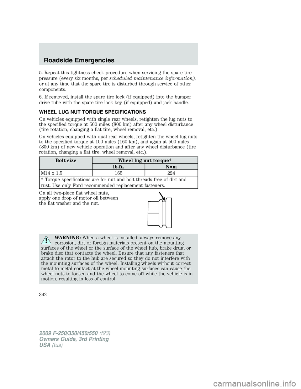 FORD F250 2009 Owners Manual 5. Repeat this tightness check procedure when servicing the spare tire
pressure (every six months, perscheduled maintenance information),
or at any time that the spare tire is disturbed through servic FORD F250 2009 Owners Manual 5. Repeat this tightness check procedure when servicing the spare tire
pressure (every six months, perscheduled maintenance information),
or at any time that the spare tire is disturbed through servic