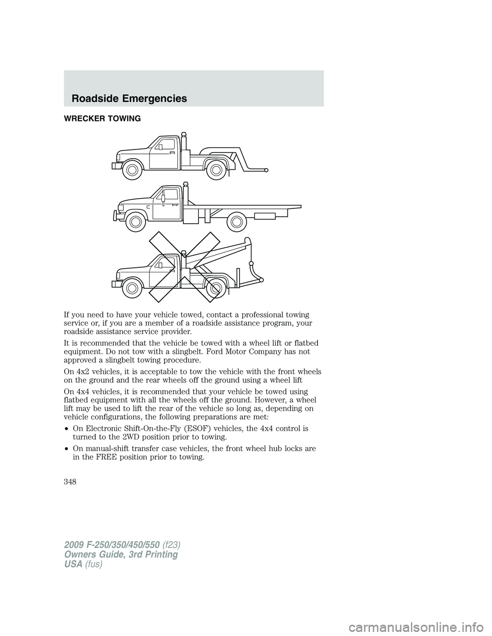 FORD F250 2009 Owners Manual WRECKER TOWING
If you need to have your vehicle towed, contact a professional towing
service or, if you are a member of a roadside assistance program, your
roadside assistance service provider.
It is FORD F250 2009 Owners Manual WRECKER TOWING
If you need to have your vehicle towed, contact a professional towing
service or, if you are a member of a roadside assistance program, your
roadside assistance service provider.
It is