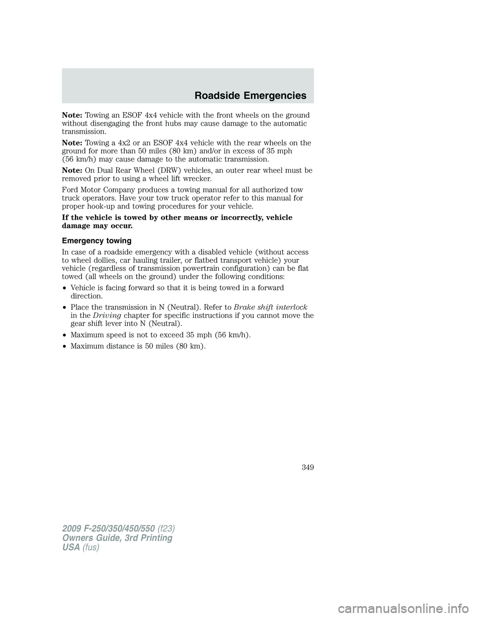 FORD F250 2009 Owners Manual Note:Towing an ESOF 4x4 vehicle with the front wheels on the ground
without disengaging the front hubs may cause damage to the automatic
transmission.
Note:Towing a 4x2 or an ESOF 4x4 vehicle with the FORD F250 2009 Owners Manual Note:Towing an ESOF 4x4 vehicle with the front wheels on the ground
without disengaging the front hubs may cause damage to the automatic
transmission.
Note:Towing a 4x2 or an ESOF 4x4 vehicle with the