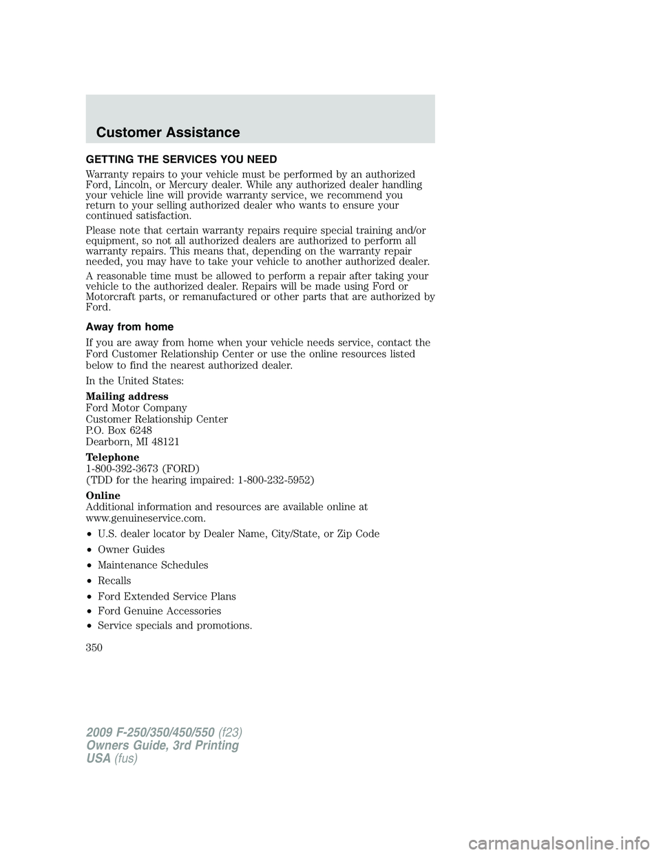 FORD F250 2009 Owners Manual GETTING THE SERVICES YOU NEED
Warranty repairs to your vehicle must be performed by an authorized
Ford, Lincoln, or Mercury dealer. While any authorized dealer handling
your vehicle line will provide FORD F250 2009 Owners Manual GETTING THE SERVICES YOU NEED
Warranty repairs to your vehicle must be performed by an authorized
Ford, Lincoln, or Mercury dealer. While any authorized dealer handling
your vehicle line will provide