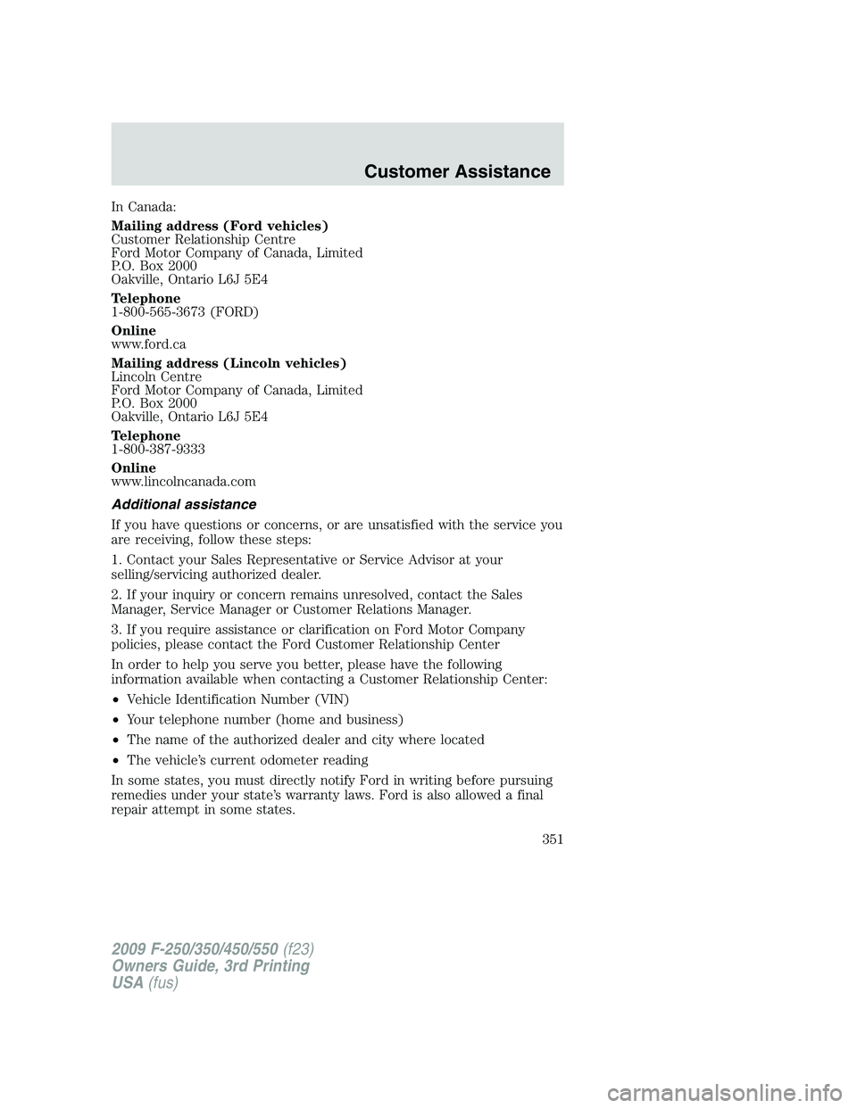 FORD F250 2009 Owners Manual In Canada:
Mailing address (Ford vehicles)
Customer Relationship Centre
Ford Motor Company of Canada, Limited
P.O. Box 2000
Oakville, Ontario L6J 5E4
Telephone
1-800-565-3673 (FORD)
Online
www.ford.ca FORD F250 2009 Owners Manual In Canada:
Mailing address (Ford vehicles)
Customer Relationship Centre
Ford Motor Company of Canada, Limited
P.O. Box 2000
Oakville, Ontario L6J 5E4
Telephone
1-800-565-3673 (FORD)
Online
www.ford.ca
