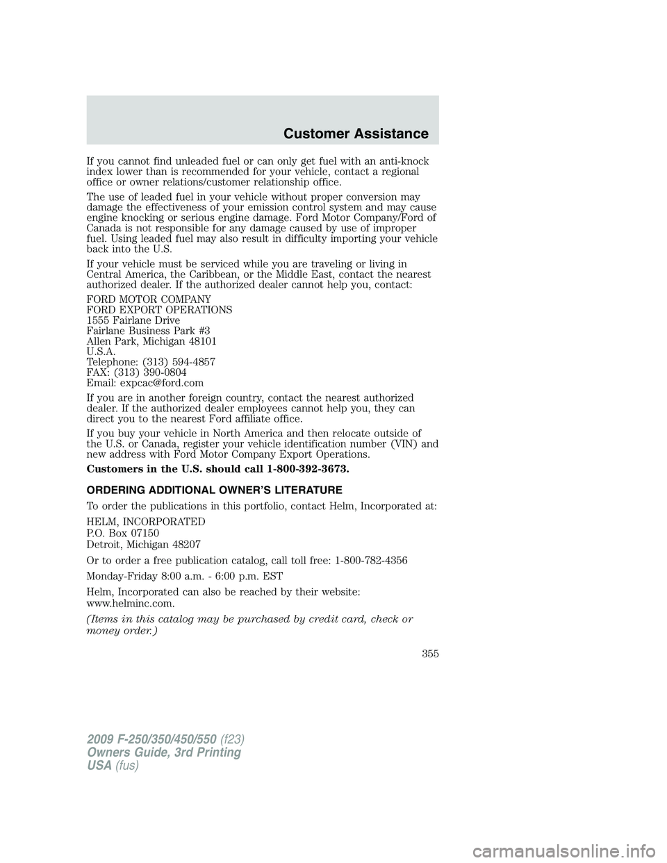 FORD F250 2009 Owners Manual If you cannot find unleaded fuel or can only get fuel with an anti-knock
index lower than is recommended for your vehicle, contact a regional
office or owner relations/customer relationship office.
Th FORD F250 2009 Owners Manual If you cannot find unleaded fuel or can only get fuel with an anti-knock
index lower than is recommended for your vehicle, contact a regional
office or owner relations/customer relationship office.
Th