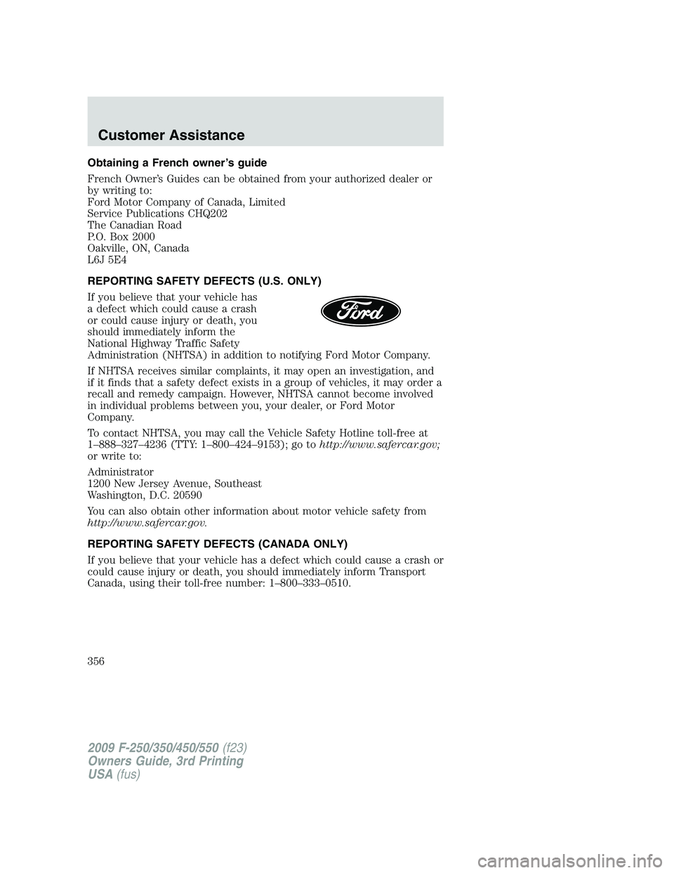 FORD F250 2009 Owners Manual Obtaining a French owner’s guide
French Owner’s Guides can be obtained from your authorized dealer or
by writing to:
Ford Motor Company of Canada, Limited
Service Publications CHQ202
The Canadian FORD F250 2009 Owners Manual Obtaining a French owner’s guide
French Owner’s Guides can be obtained from your authorized dealer or
by writing to:
Ford Motor Company of Canada, Limited
Service Publications CHQ202
The Canadian