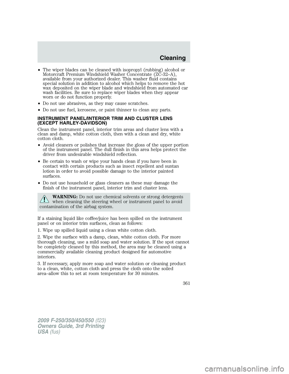 FORD F250 2009 Owners Manual •The wiper blades can be cleaned with isopropyl (rubbing) alcohol or
Motorcraft Premium Windshield Washer Concentrate (ZC-32–A),
available from your authorized dealer. This washer fluid contains
s FORD F250 2009 Owners Manual •The wiper blades can be cleaned with isopropyl (rubbing) alcohol or
Motorcraft Premium Windshield Washer Concentrate (ZC-32–A),
available from your authorized dealer. This washer fluid contains
s