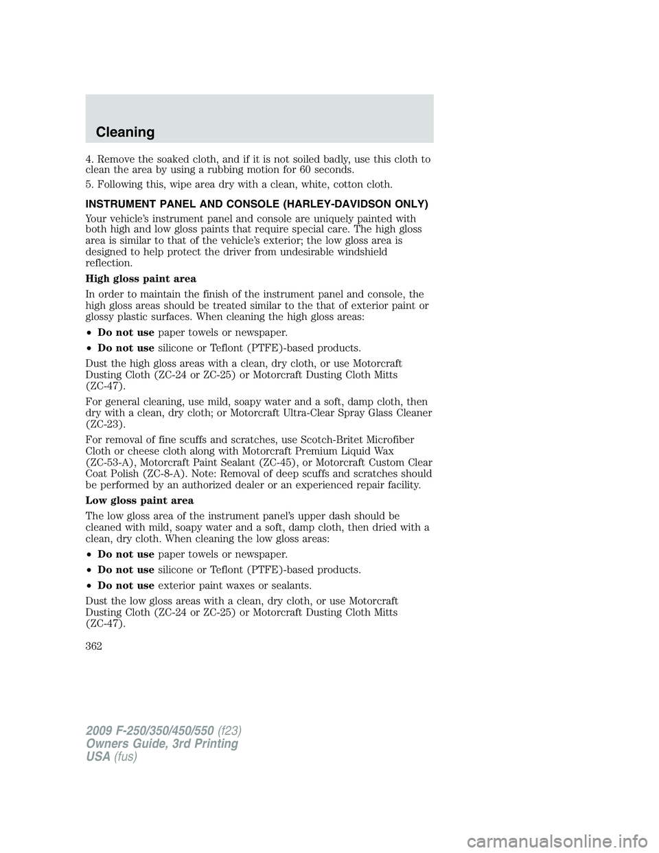 FORD F250 2009 Owners Manual 4. Remove the soaked cloth, and if it is not soiled badly, use this cloth to
clean the area by using a rubbing motion for 60 seconds.
5. Following this, wipe area dry with a clean, white, cotton cloth FORD F250 2009 Owners Manual 4. Remove the soaked cloth, and if it is not soiled badly, use this cloth to
clean the area by using a rubbing motion for 60 seconds.
5. Following this, wipe area dry with a clean, white, cotton cloth