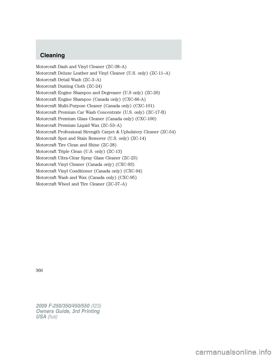 FORD F250 2009 Owners Manual Motorcraft Dash and Vinyl Cleaner (ZC-38–A)
Motorcraft Deluxe Leather and Vinyl Cleaner (U.S. only) (ZC-11–A)
Motorcraft Detail Wash (ZC-3–A)
Motorcraft Dusting Cloth (ZC-24)
Motorcraft Engine S FORD F250 2009 Owners Manual Motorcraft Dash and Vinyl Cleaner (ZC-38–A)
Motorcraft Deluxe Leather and Vinyl Cleaner (U.S. only) (ZC-11–A)
Motorcraft Detail Wash (ZC-3–A)
Motorcraft Dusting Cloth (ZC-24)
Motorcraft Engine S