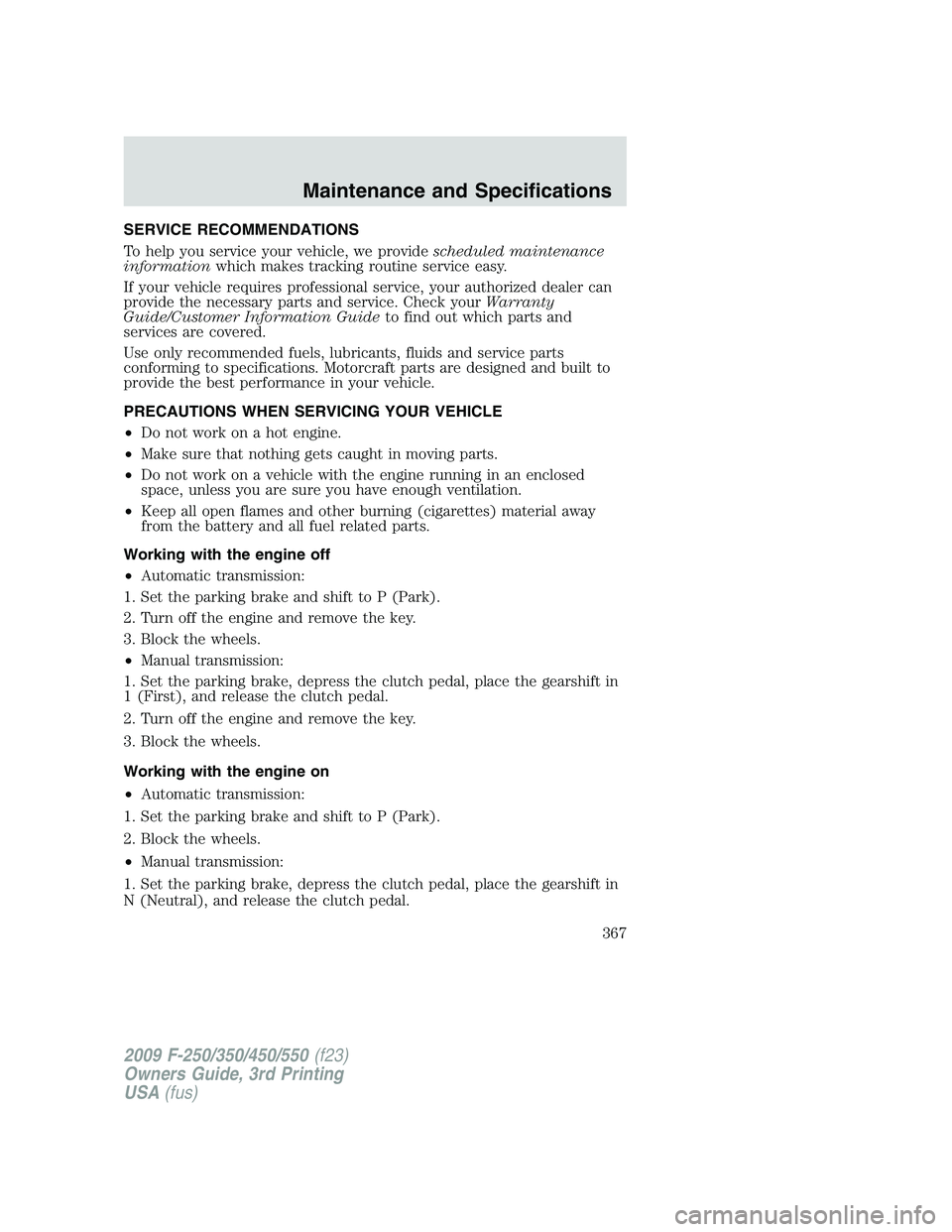 FORD F250 2009 Owners Manual SERVICE RECOMMENDATIONS
To help you service your vehicle, we providescheduled maintenance
informationwhich makes tracking routine service easy.
If your vehicle requires professional service, your auth FORD F250 2009 Owners Manual SERVICE RECOMMENDATIONS
To help you service your vehicle, we providescheduled maintenance
informationwhich makes tracking routine service easy.
If your vehicle requires professional service, your auth