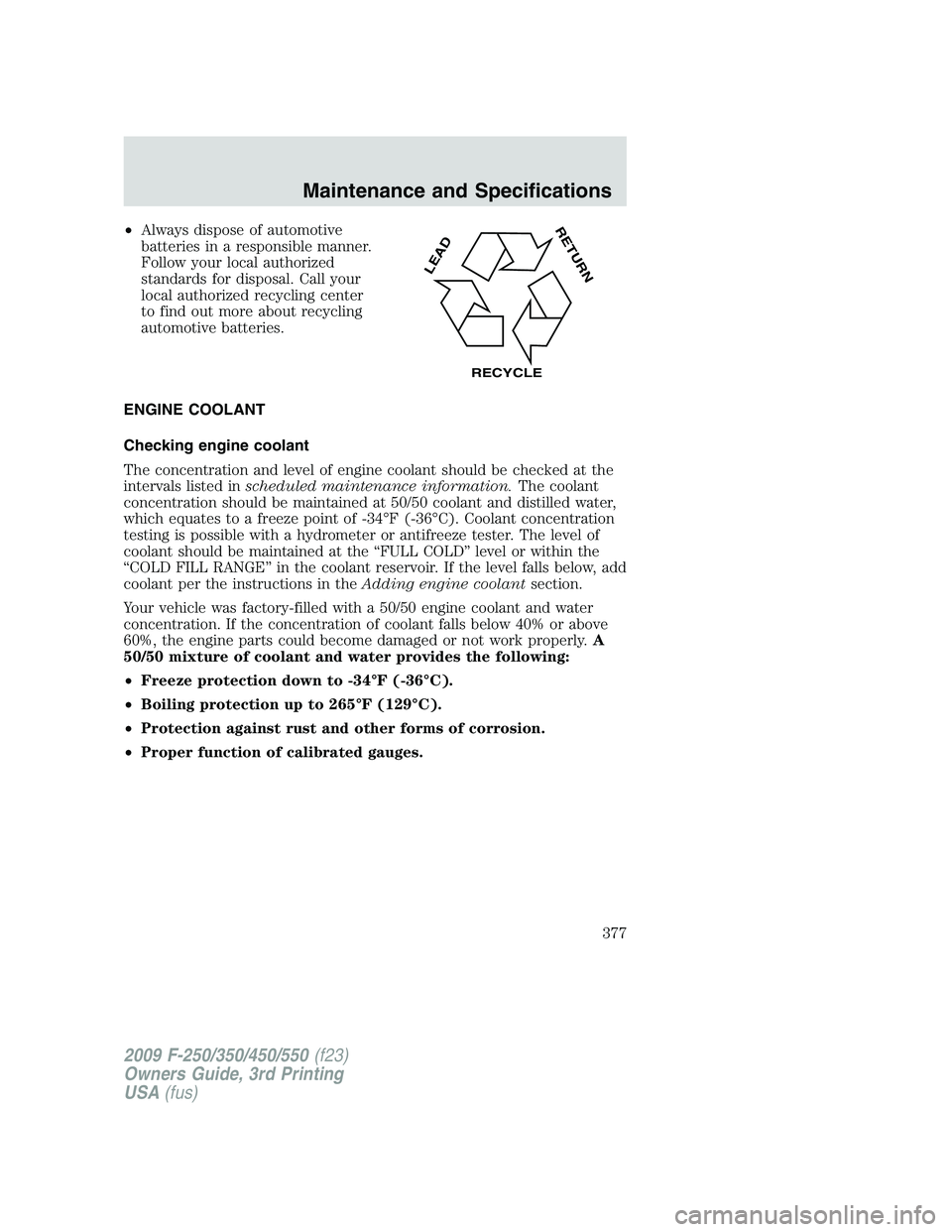 FORD F250 2009 Owners Manual •Always dispose of automotive
batteries in a responsible manner.
Follow your local authorized
standards for disposal. Call your
local authorized recycling center
to find out more about recycling
aut FORD F250 2009 Owners Manual •Always dispose of automotive
batteries in a responsible manner.
Follow your local authorized
standards for disposal. Call your
local authorized recycling center
to find out more about recycling
aut