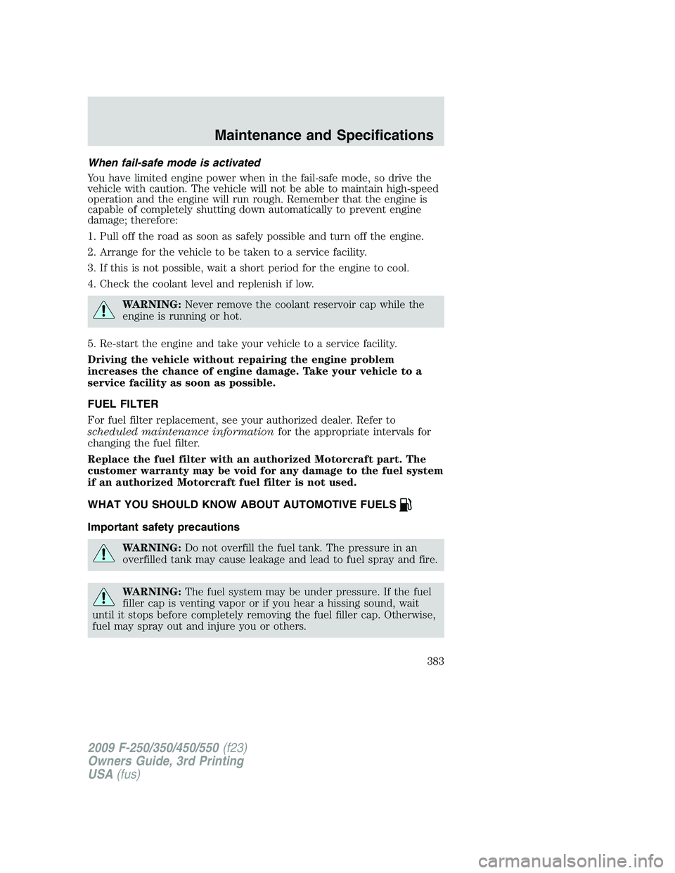 FORD F250 2009  Owners Manual When fail-safe mode is activated
You have limited engine power when in the fail-safe mode, so drive the
vehicle with caution. The vehicle will not be able to maintain high-speed
operation and the engi